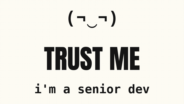 Trust Me, I'm a Senior Dev