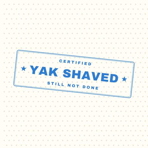 Yak Shaved — Still Not Done
