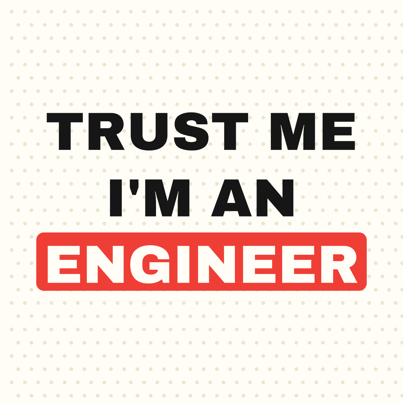 Trust Me I'm an Engineer
