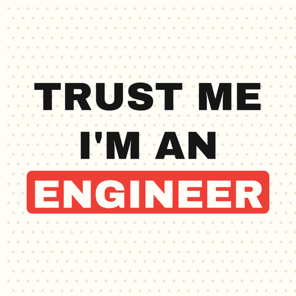 Trust Me I'm an Engineer
