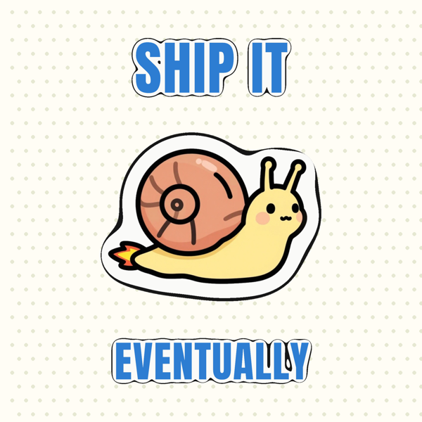 Ship It, Eventually