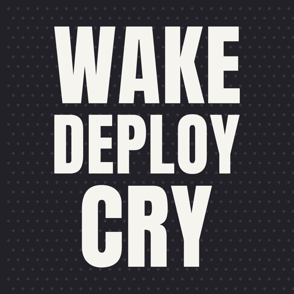 Wake Deploy Cry