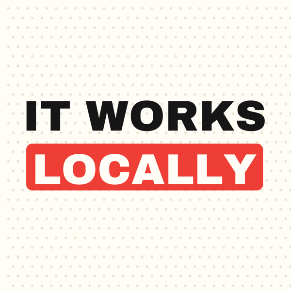 It Works Locally