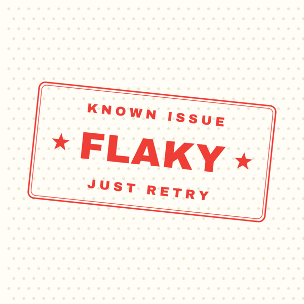 Flaky — Just Retry