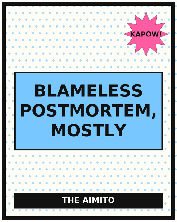 Blameless Postmortem, Mostly