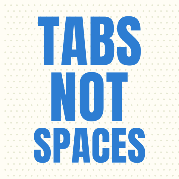 Tabs Not Spaces