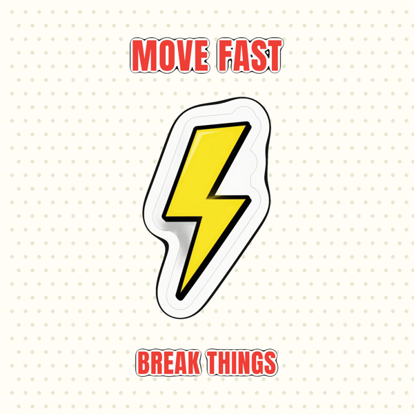 Move Fast Break Things