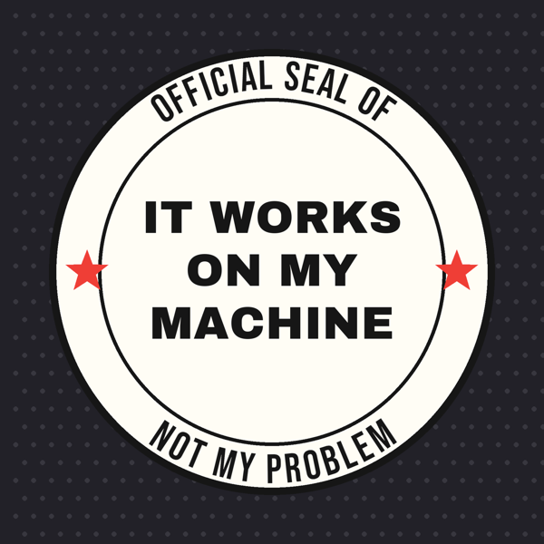 It Works On My Machine