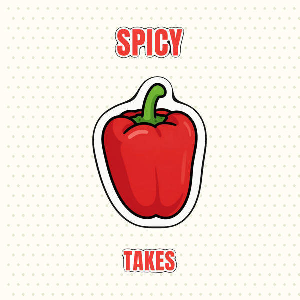 Spicy Takes
