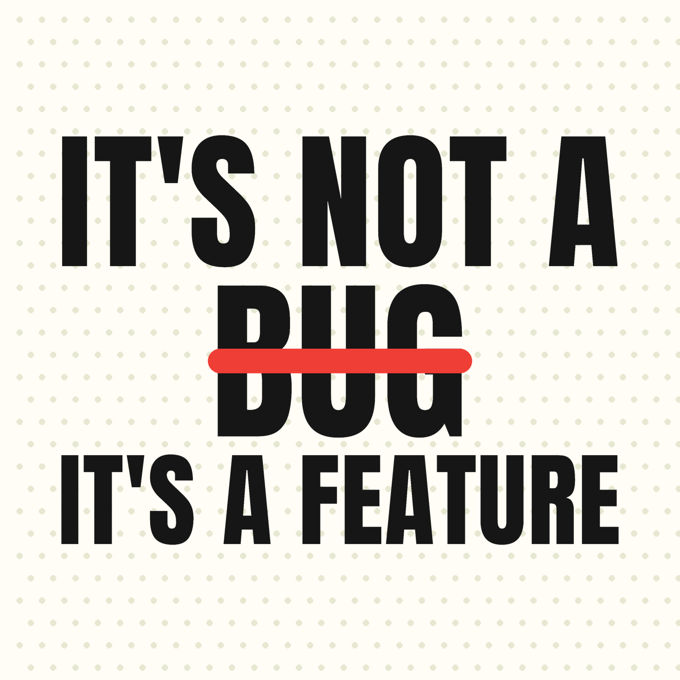 It's Not a Bug, It's a Feature