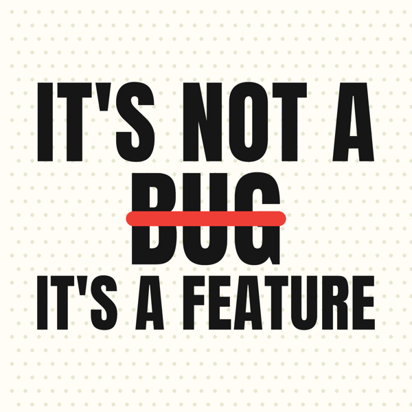 It's Not a Bug, It's a Feature