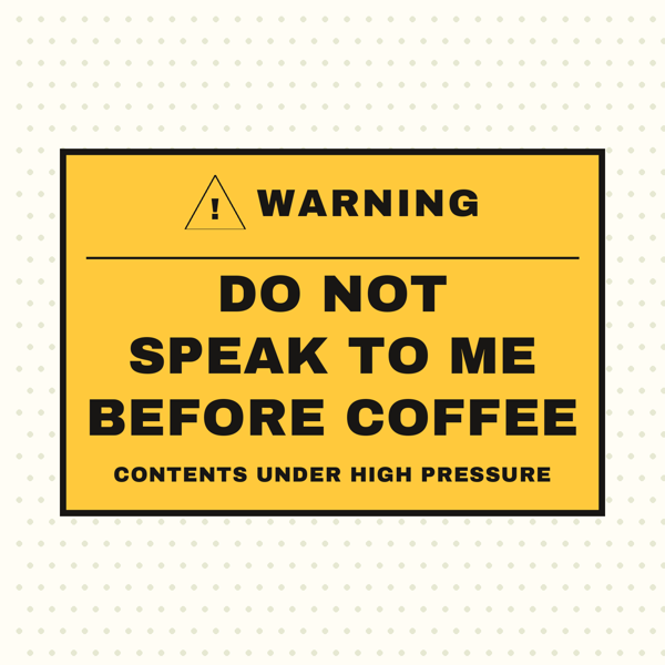 Warning: Before Coffee