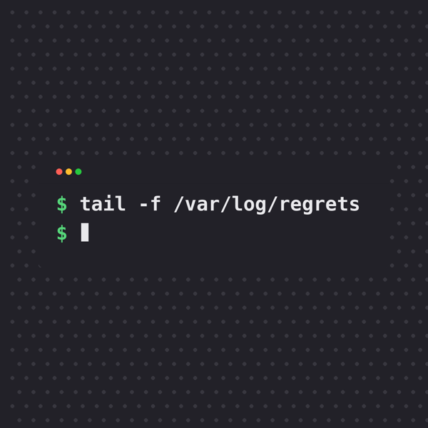 tail -f /var/log/regrets