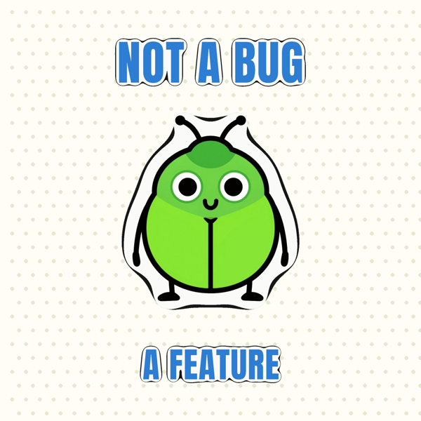 Not a Bug, a Feature