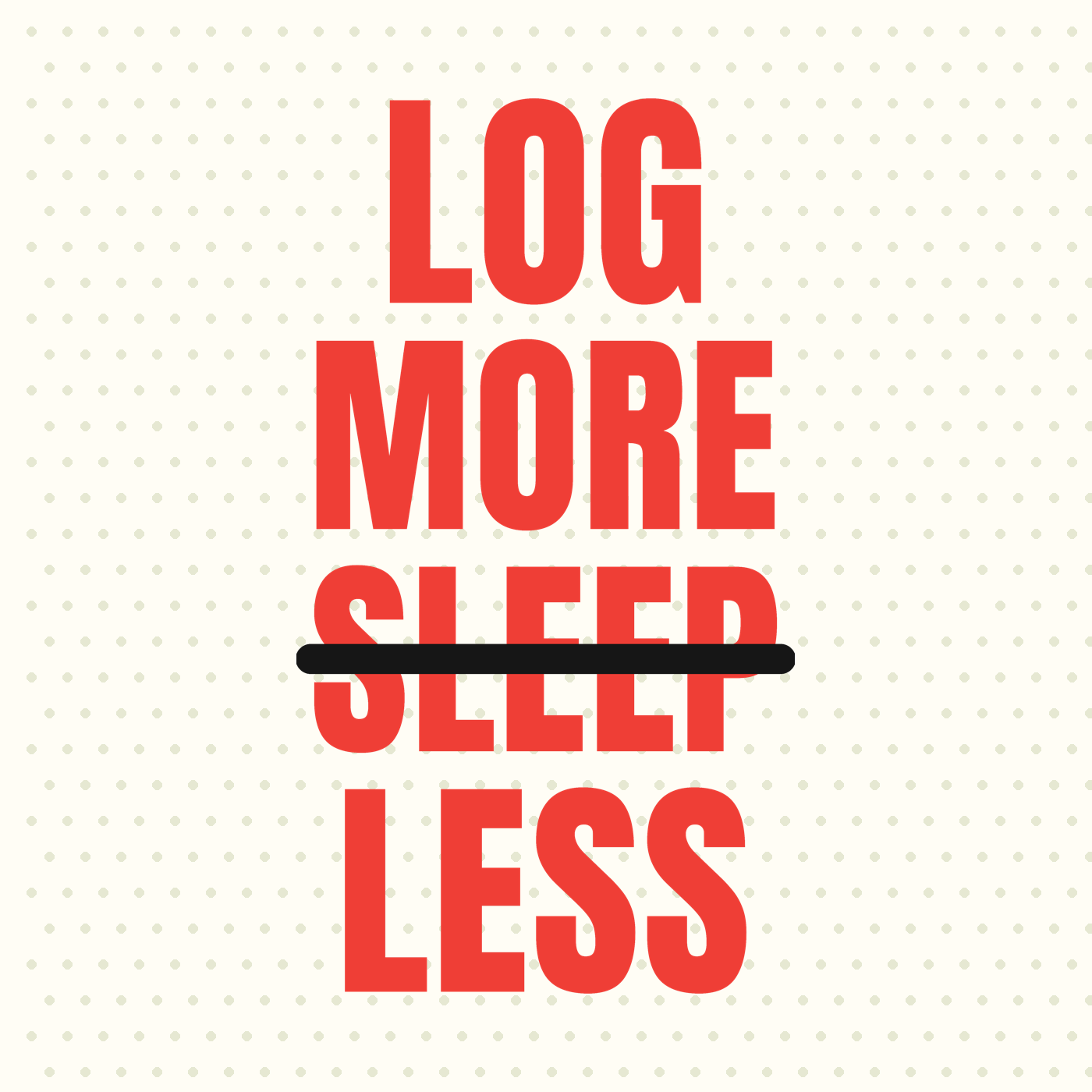 Log More Sleep Less