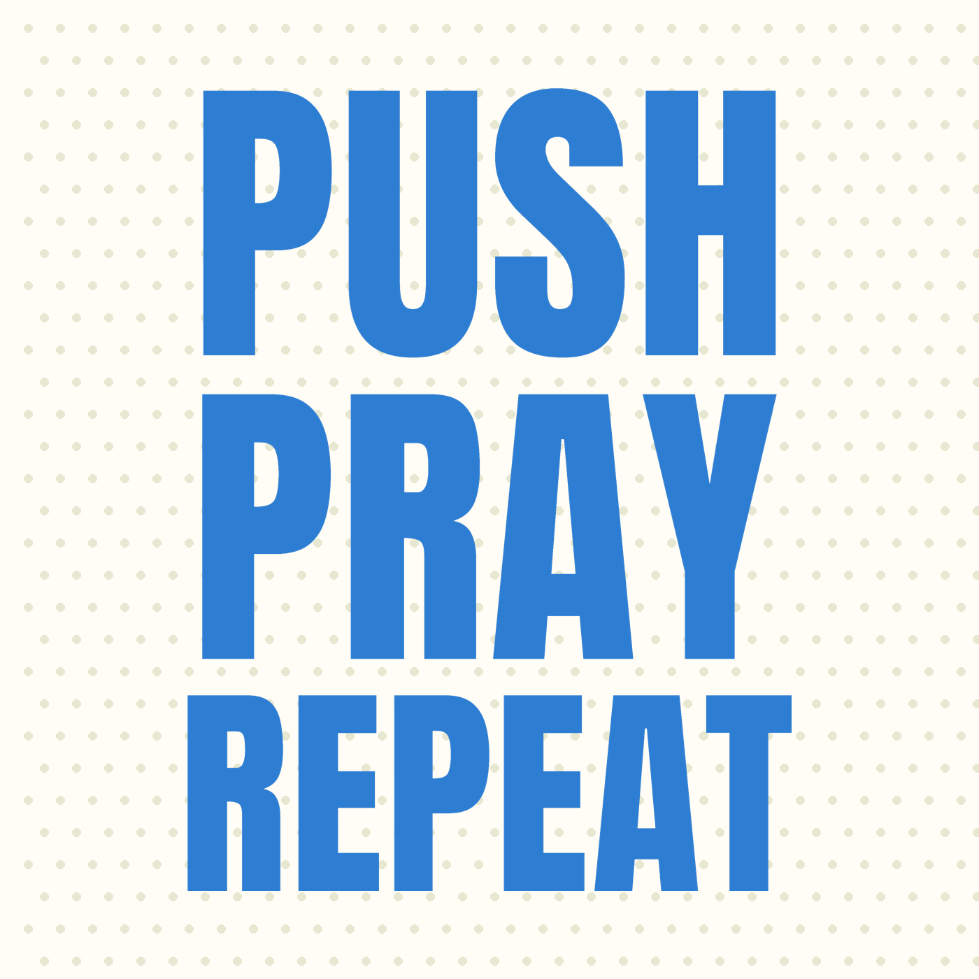 Push Pray Repeat