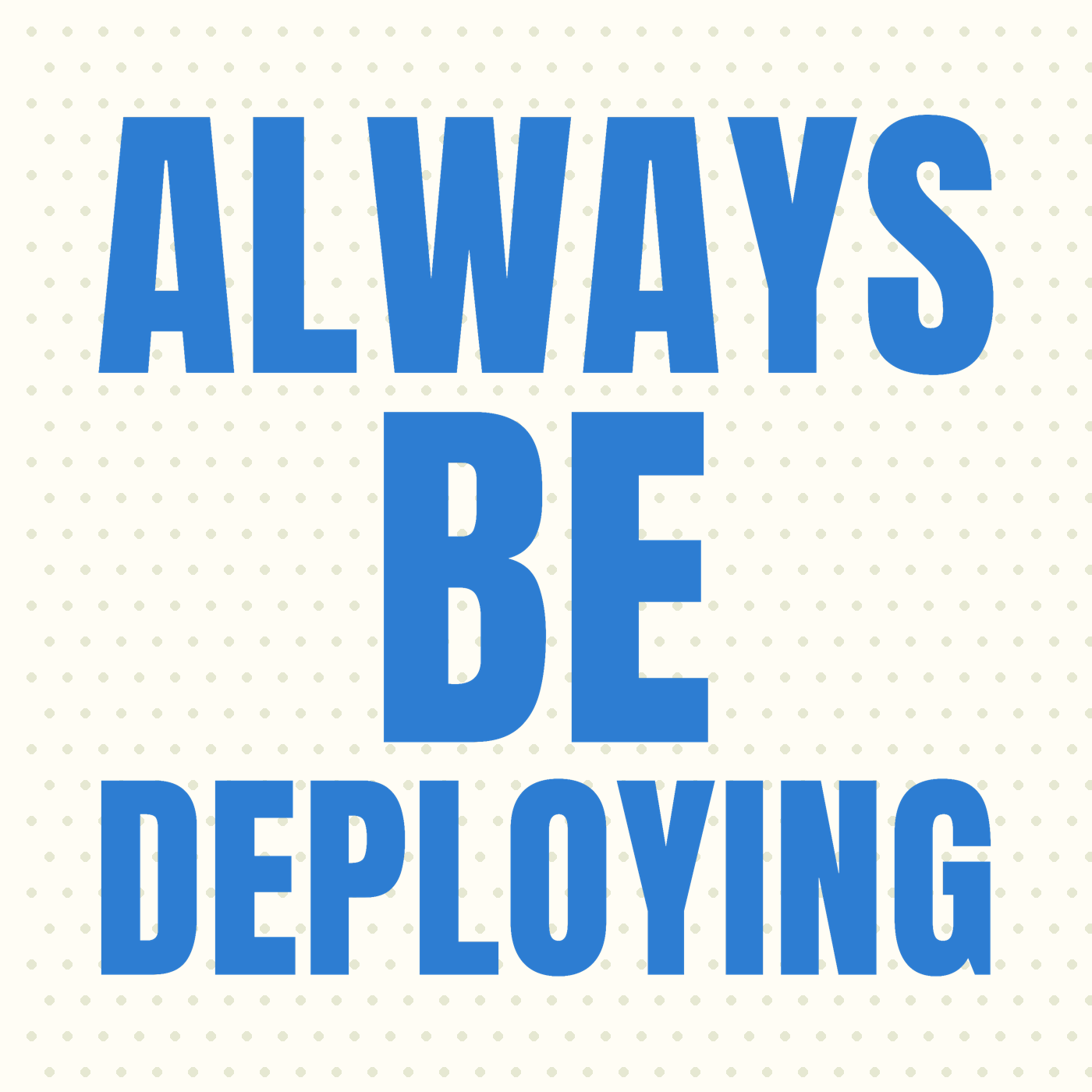 Always Be Deploying