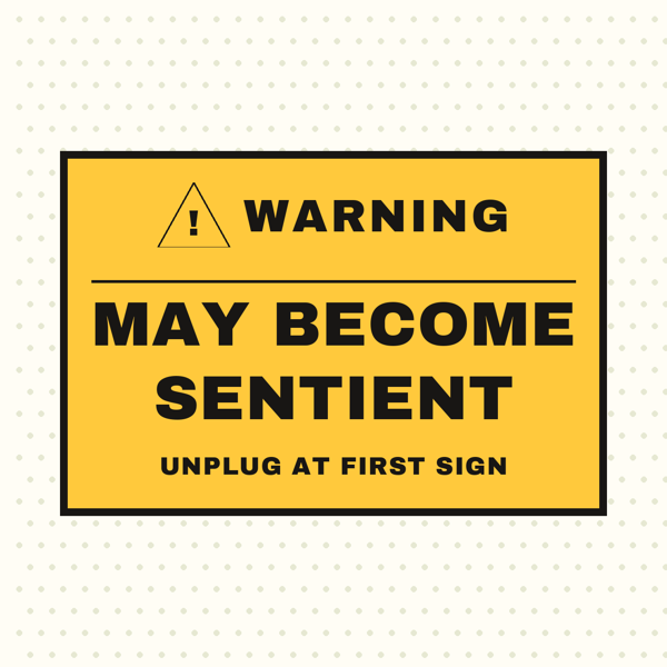 Warning: May Be Sentient